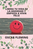 LIBERA TU VIDA DE LA ANSIEDAD Y EMPIEZA A VIVIR FELIZ B0B9QPVDGH Book Cover