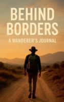 Behind Borders: A Wanderer's Journal B0G43P5KBD Book Cover