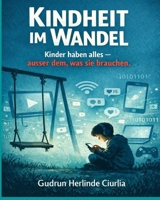 Kindheit im Wandel: Kinder haben alles - ausser dem, was sie brauchen (German Edition) B0GR9R4TFX Book Cover