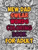 New Dad Swear Words Coloring Book For Adult: A Funny & Sweary Adult Coloring Book for New Dad for Stress Relief, Relaxation & Antistress Color Therapy B08VX1747W Book Cover