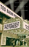 So, You Want to Be in Pictures?: A Christian Resource for "Making It" in Hollywood 0805431926 Book Cover