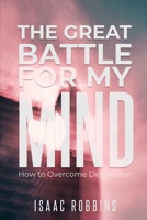 The Great Battle for my Mind: How to Overcome Depression B08HT86VVF Book Cover