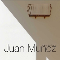 Juan Muñoz at the Clark 0300169833 Book Cover