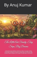The Little Ant Family: Tiny Steps, Big Dreams: A Heartwarming Children's Adventure About Courage, Family, Friendship, Teamwork, Kindness, Leadership, ... Up, the Power of Small Steps, moral story, B0HC13NPF3 Book Cover
