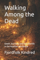 Walking Among the Dead: Death, Ancestry, and the Afterlife in the Heathen Worldview B0H2HZDBSM Book Cover