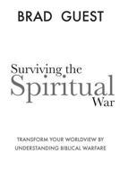 Surviving the Spiritual War: Transforming Our Worldview by Understanding Biblical Warfare 1467972061 Book Cover