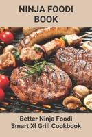 Ninja Foodi Book: Better Ninja Foodi Smart Xl Grill Cookbook: Ninja Foodi Accessories B0914WWLKK Book Cover