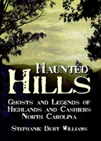Haunted Hills: Ghosts and Legends of Highlands and Cashiers, North Carolina 1596292571 Book Cover