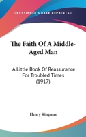 The Faith of a Middle-Aged Man: A Little Book of Reassurance for Troubled Times, by Henry Kingman... 1120878446 Book Cover