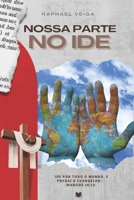 Nossa parte no Ide: "Ide por todo omundo, pregai o evangelho.." (Marcos 16:15) (Portuguese Edition) B0F2MZ3P8M Book Cover