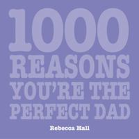 1000 Reasons You Are the Perfect Dad 1840727284 Book Cover