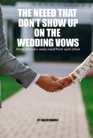THE NEEDS THAT DON’T SHOW UP ON THE WEDDING VOWS: What Partners Really Need From Each Other B0HHXZMBNY Book Cover