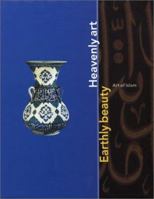 Earthly Beauty, Heavenly Art: Art of Islam 0853318069 Book Cover