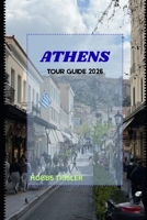 Athens Tour Guide 2026: A Complete Traveler’s Guide to History, Culture, Food, and Adventures in Athens B0GGJHJZK3 Book Cover