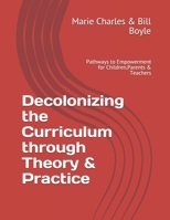 Decolonizing the Curriculum through Theory & Practice: Pathways to Empowerment for Children,Parents & Teachers B08C8XFBYC Book Cover