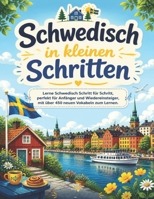 Schwedisch in kleinen Schritten: Lerne Schwedisch Schritt für Schritt, perfekt für Anfänger und Wiedereinsteiger, mit über 450 neuen Vokabeln zum Lernen. (German Edition) B0F4KQ34Q6 Book Cover
