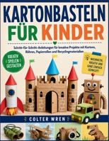 Kartonbasteln für Kinder: Schritt-für-Schritt-Anleitungen für kreative Projekte mit Kartons, Röhren, Papierrollen und Recyclingmaterialien (German Edition) B0H67PZ6XN Book Cover
