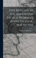 Five Months in the Argentine From a Woman's Point of View, 1918 to 1919 1016793642 Book Cover