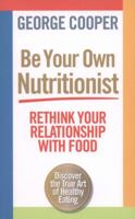 Be Your Own Nutritionist: Rethink Your Relationship with Food 1780721560 Book Cover