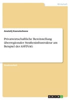 Privatwirtschaftliche Bereitstellung �berregionaler Stra�eninfrastruktur am Beispiel der ASFINAG 3656714010 Book Cover