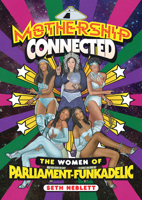 Mothership Connected : The Women of Parliament-Funkadelic 1477332677 Book Cover