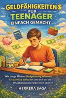 GELDFÄHIGKEITEN FÜR TEENAGER EINFACH GEMACHT: Wie junge Männer Budgetierung erlernen, Ersparnisse aufbauen und sich auf die Unabhängigkeit vorbereiten können (German Edition) B0GP1W96PR Book Cover