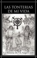 Las Tonterias de Mi Vida: La Historia de Un Angel Caido 1463311249 Book Cover