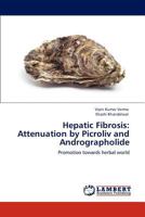 Hepatic Fibrosis: Attenuation by Picroliv and Andrographolide: Promotion towards herbal world 3848416654 Book Cover