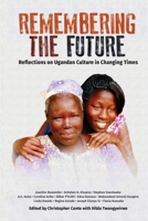 Remembering the Future: Reflections on Ugandan Culture in Changing Times B0C7T1NQQ5 Book Cover