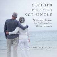 Neither Married Nor Single Lib/E: When Your Partner Has Alzheimer's or Other Dementia 1982537779 Book Cover