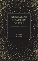 Kundalini – A Baptism of Fire: The Journey of the Mystic 1035864843 Book Cover