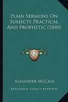 Plain Sermons on Subjects Practical and Prophetic 1363465643 Book Cover