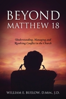 Beyond Matthew 18: Understanding, Managing and Resolving Conflict in the Church 1977266207 Book Cover