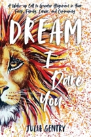 Dream—I Dare You: A Wake-Up Call to Greater Alignment in Your Faith, Family, Career, and Community 1735785903 Book Cover