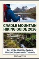 CRADLE MOUNTAIN HIKING GUIDE 2026: DAY WALKS, MULTI-DAY TREKS & MOUNTAIN ADVENTURES IN TASMANIA B0H6R5KBGF Book Cover
