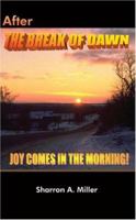 After The Break Of Dawn: Joy Comes In The Morning 1418429104 Book Cover