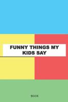 Funny Things My Kids Say Book: My Kids Quotes Book 1079449108 Book Cover