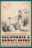 California and Hawai'i Bound: U.S. Settler Colonialism and the Pacific West, 1848-1959 1496212134 Book Cover