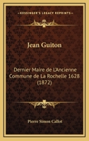 Jean Guiton: Dernier Maire De L'Ancienne Commune De La Rochelle 1628 (1872) 1246725037 Book Cover