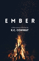 EMBER: A Debut Poetry Collection by K.C. Conway B0CKB3YC5K Book Cover