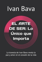 EL ARTE DE SER: Lo Único que Importa: La travesía de Ivan Bava revela la paz y amor en el corazón de la vida (Spanish Edition) B0F3C9GBHQ Book Cover