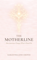 The Motherline: How Awareness Changes What Is Passed On B0GT875CNH Book Cover
