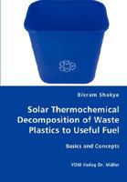 Solar Thermochemical Decomposition of Waste Plastics to Useful Fuel: Basics and Concepts 3836436361 Book Cover