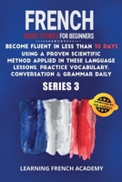 French Short Stories For Beginners: Become Fluent in Less Than 30 Days Using a Proven Scientific Method Applied in These Language Lessons. Practice Vocabulary, Conversation & Grammar Daily 1801475199 Book Cover