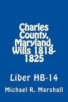Charles County, Maryland, Wills 1818-1825: Liber HB-14 1975626672 Book Cover