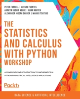 The Statistics and Calculus Workshop: A comprehensive introduction to mathematics in Python for artificial intelligence applications 1800209762 Book Cover