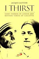 I Thirst: Saint Therese of Lisieux and Mother Teresa of Calcutta 0818909730 Book Cover