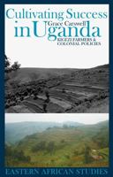 Cultivating Success in Uganda: Kigezi Farmers and Colonial Policies 0821417800 Book Cover