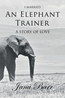 I Married An Elephant Trainer: A Story of Love 099935728X Book Cover