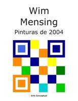 Wim Mensing Pinturas de 2004 (Spanish Edition) B0H5CGD7NX Book Cover